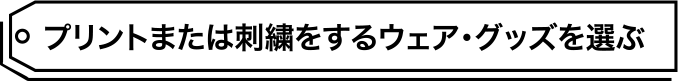 プリントまたは刺繍をするウェア・グッズを選ぶ